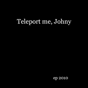 Teleport me, Johny